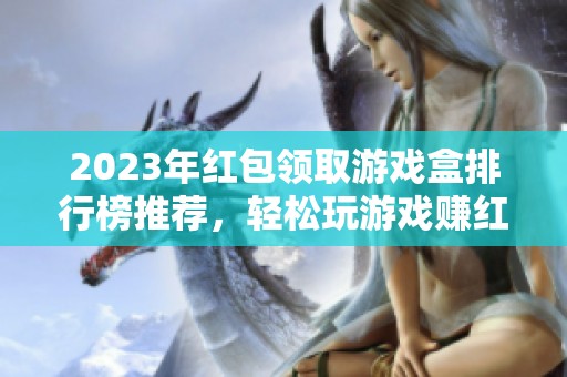 2023年红包领取游戏盒排行榜推荐，轻松玩游戏赚红包