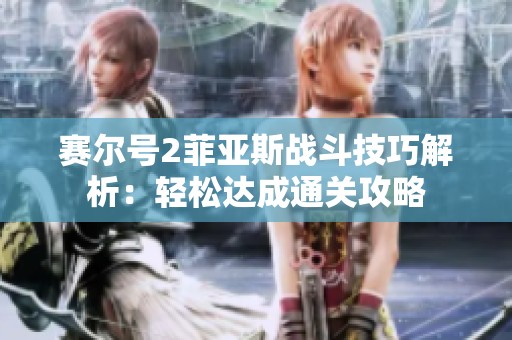 赛尔号2菲亚斯战斗技巧解析：轻松达成通关攻略