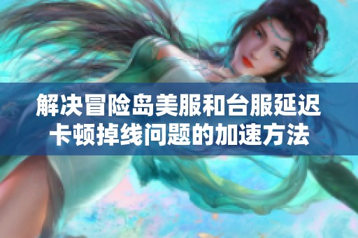 解决冒险岛美服和台服延迟卡顿掉线问题的加速方法