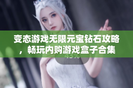 变态游戏无限元宝钻石攻略，畅玩内购游戏盒子合集