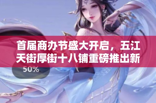 首届商办节盛大开启，五江天街厚街十八铺重磅推出新楼盘