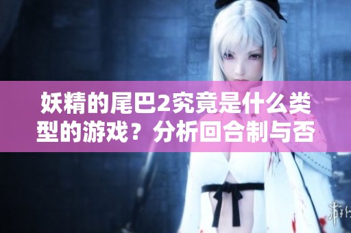 妖精的尾巴2究竟是什么类型的游戏？分析回合制与否