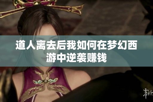 道人离去后我如何在梦幻西游中逆袭赚钱
