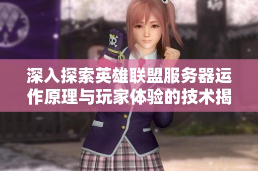 深入探索英雄联盟服务器运作原理与玩家体验的技术揭秘