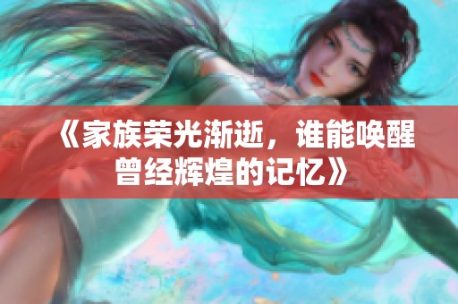 《家族荣光渐逝，谁能唤醒曾经辉煌的记忆》