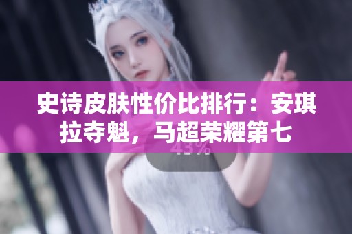 史诗皮肤性价比排行：安琪拉夺魁，马超荣耀第七