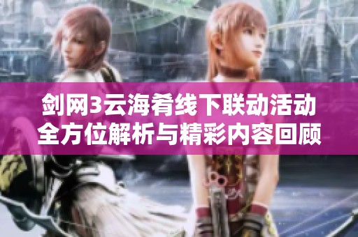 剑网3云海肴线下联动活动全方位解析与精彩内容回顾
