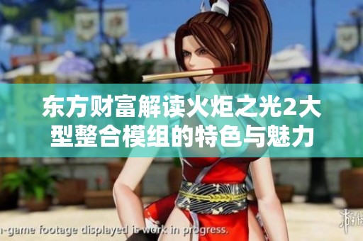 东方财富解读火炬之光2大型整合模组的特色与魅力