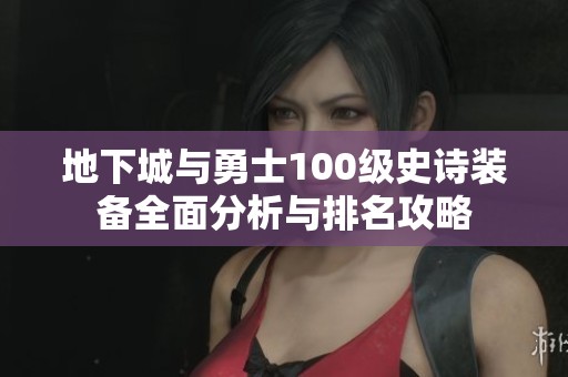 地下城与勇士100级史诗装备全面分析与排名攻略