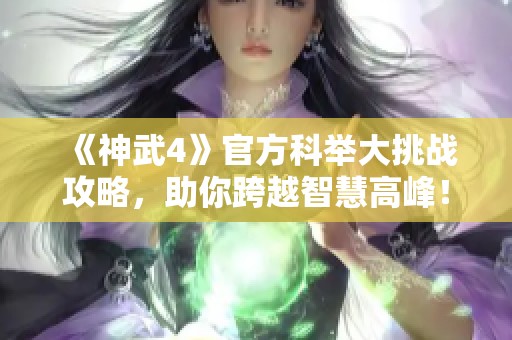 《神武4》官方科举大挑战攻略，助你跨越智慧高峰！