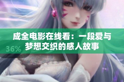 成全电影在线看：一段爱与梦想交织的感人故事