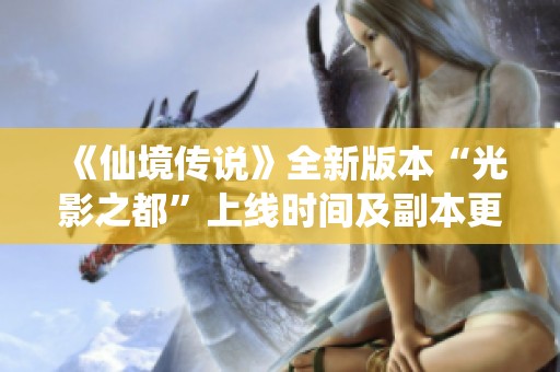 《仙境传说》全新版本“光影之都”上线时间及副本更新日揭晓