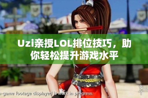 Uzi亲授LOL排位技巧，助你轻松提升游戏水平