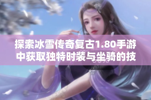 探索冰雪传奇复古1.80手游中获取独特时装与坐骑的技巧方法