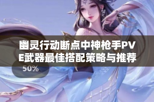 幽灵行动断点中神枪手PVE武器最佳搭配策略与推荐