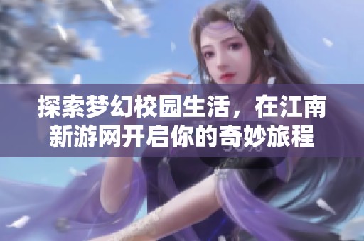 探索梦幻校园生活，在江南新游网开启你的奇妙旅程