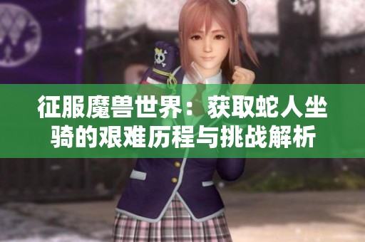征服魔兽世界：获取蛇人坐骑的艰难历程与挑战解析