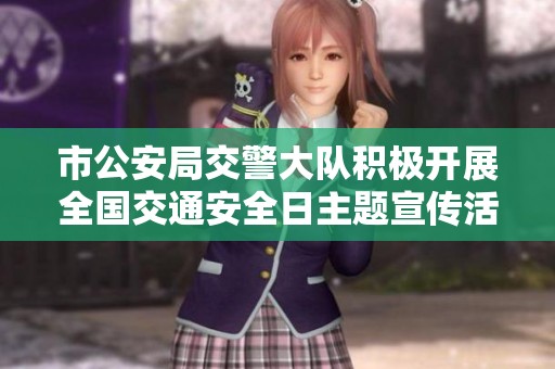 市公安局交警大队积极开展全国交通安全日主题宣传活动