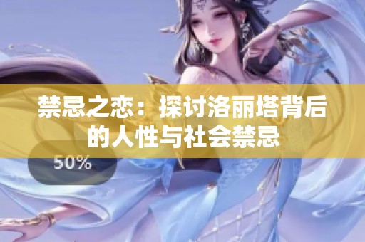 禁忌之恋：探讨洛丽塔背后的人性与社会禁忌