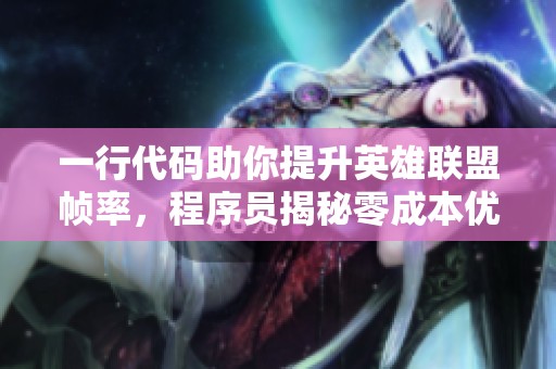 一行代码助你提升英雄联盟帧率，程序员揭秘零成本优化技巧