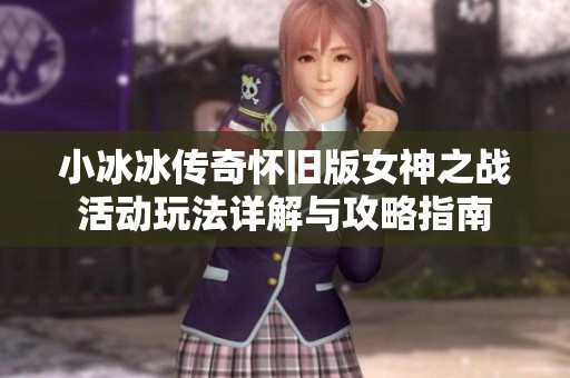小冰冰传奇怀旧版女神之战活动玩法详解与攻略指南
