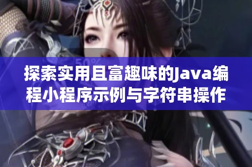 探索实用且富趣味的Java编程小程序示例与字符串操作技巧