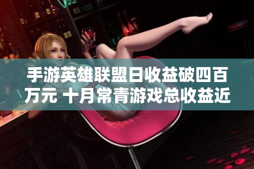 手游英雄联盟日收益破四百万元 十月常青游戏总收益近三十三亿
