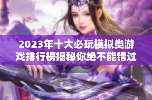 2023年十大必玩模拟类游戏排行榜揭秘你绝不能错过的游戏体验