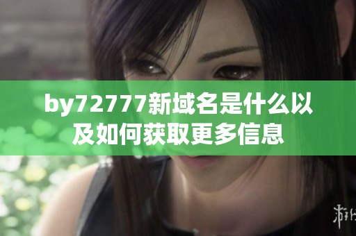 by72777新域名是什么以及如何获取更多信息