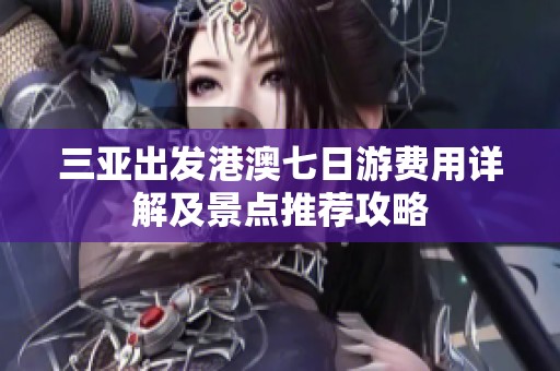 三亚出发港澳七日游费用详解及景点推荐攻略