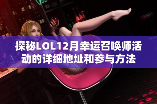 探秘LOL12月幸运召唤师活动的详细地址和参与方法