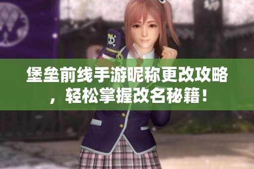 堡垒前线手游昵称更改攻略，轻松掌握改名秘籍！