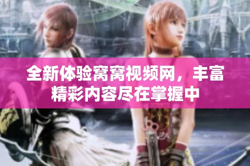 全新体验窝窝视频网，丰富精彩内容尽在掌握中