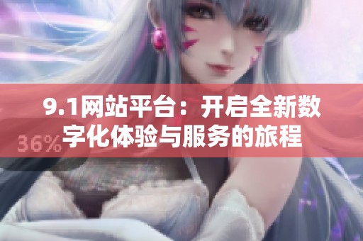 9.1网站平台：开启全新数字化体验与服务的旅程