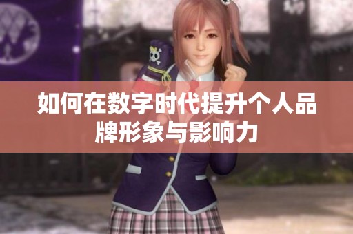 如何在数字时代提升个人品牌形象与影响力