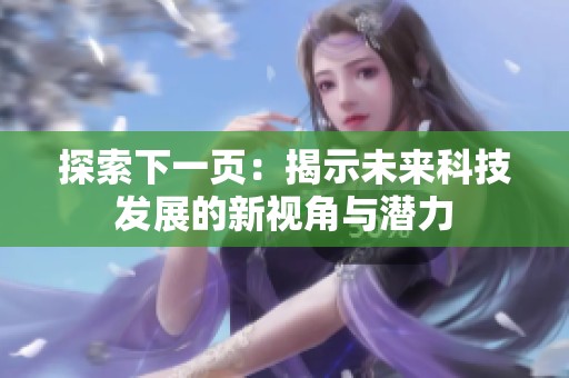 探索下一页：揭示未来科技发展的新视角与潜力