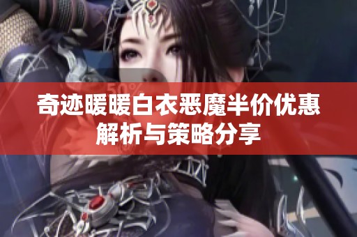 奇迹暖暖白衣恶魔半价优惠解析与策略分享