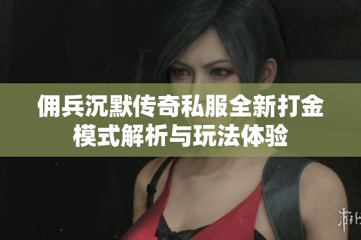 佣兵沉默传奇私服全新打金模式解析与玩法体验