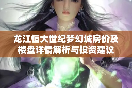 龙江恒大世纪梦幻城房价及楼盘详情解析与投资建议