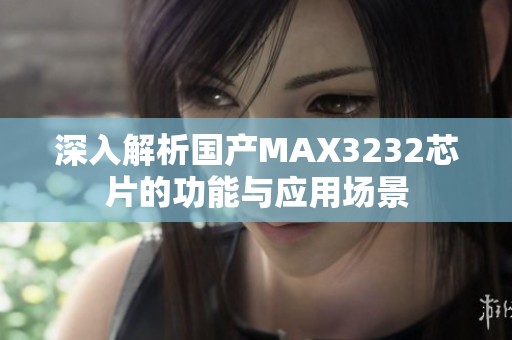 深入解析国产MAX3232芯片的功能与应用场景