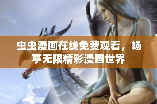 虫虫漫画在线免费观看，畅享无限精彩漫画世界