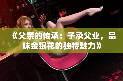 《父亲的传承：子承父业，品味金银花的独特魅力》