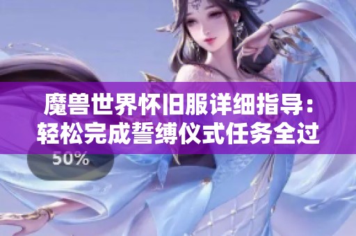 魔兽世界怀旧服详细指导：轻松完成誓缚仪式任务全过程解析