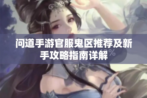 问道手游官服鬼区推荐及新手攻略指南详解