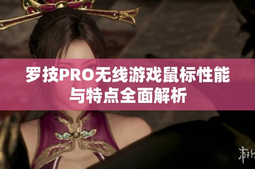 罗技PRO无线游戏鼠标性能与特点全面解析