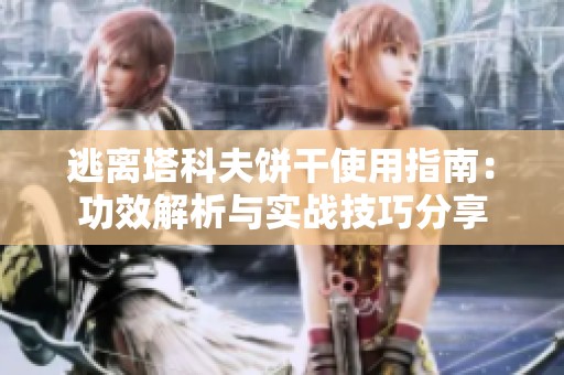 逃离塔科夫饼干使用指南：功效解析与实战技巧分享