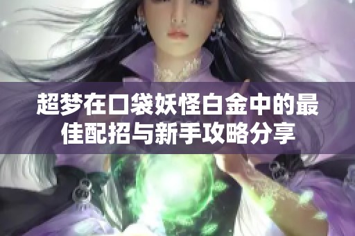 超梦在口袋妖怪白金中的最佳配招与新手攻略分享