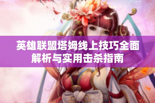 英雄联盟塔姆线上技巧全面解析与实用击杀指南