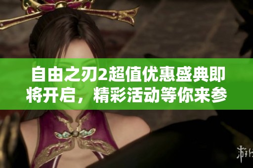 自由之刃2超值优惠盛典即将开启，精彩活动等你来参与