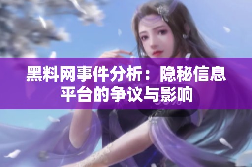 黑料网事件分析：隐秘信息平台的争议与影响